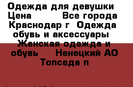 Одежда для девушки › Цена ­ 300 - Все города, Краснодар г. Одежда, обувь и аксессуары » Женская одежда и обувь   . Ненецкий АО,Топседа п.